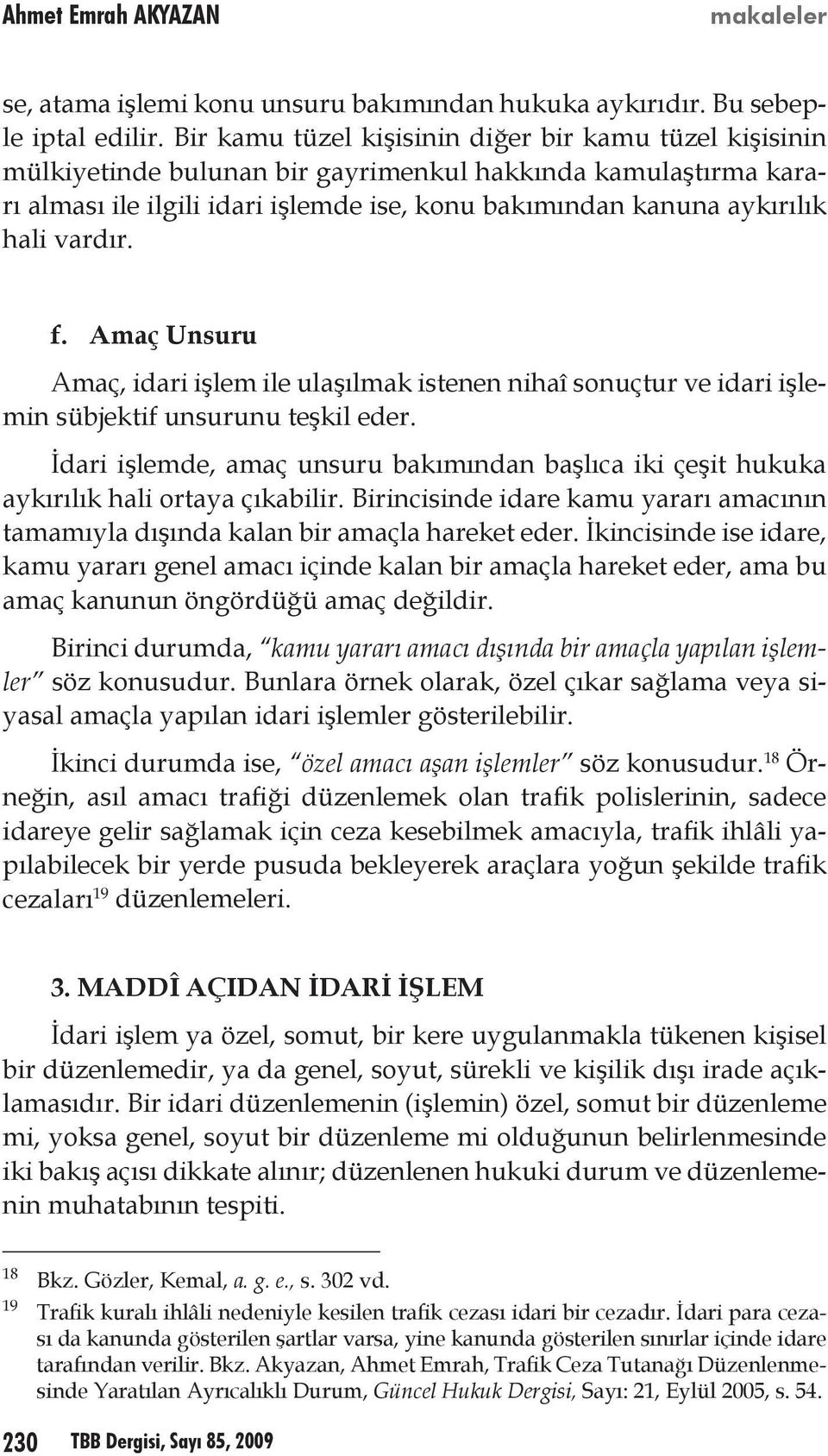 vardır. f. Amaç Unsuru Amaç, idari işlem ile ulaşılmak istenen nihaî sonuçtur ve idari işlemin sübjektif unsurunu teşkil eder.