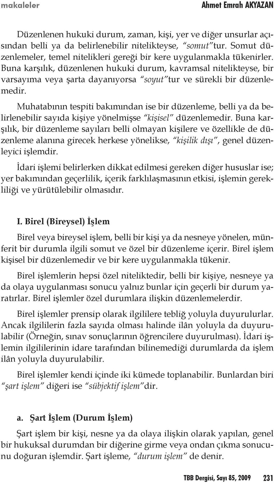 Buna karşılık, düzenlenen hukuki durum, kavramsal nitelikteyse, bir varsayıma veya şarta dayanıyorsa soyut tur ve sürekli bir düzenlemedir.