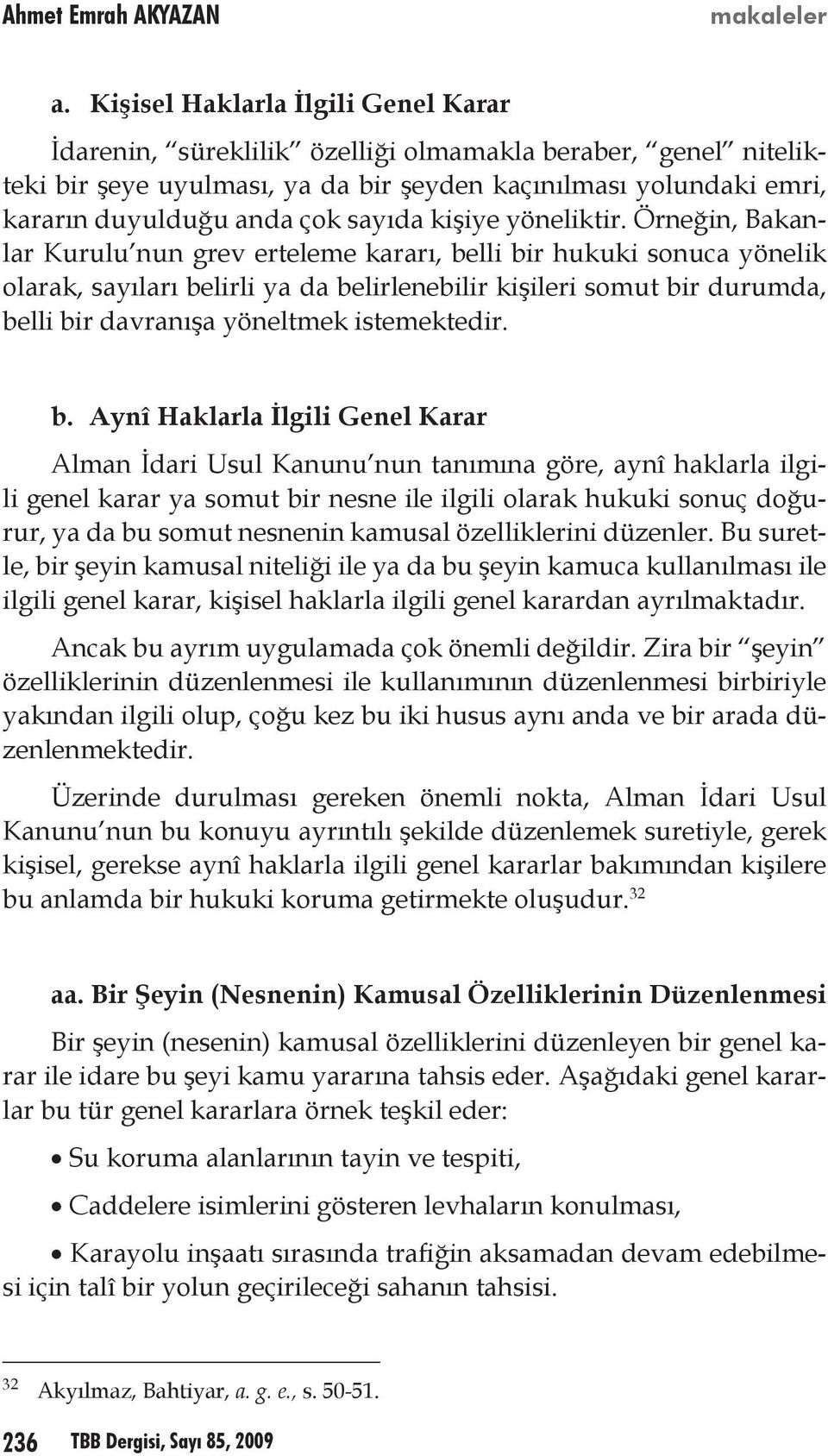 Örneğin, Bakanlar Kurulu nun grev erteleme kararı, belli bir hukuki sonuca yönelik olarak, sayıları belirli ya da belirlenebilir kişileri somut bir durumda, belli bir davranışa yöneltmek istemektedir.