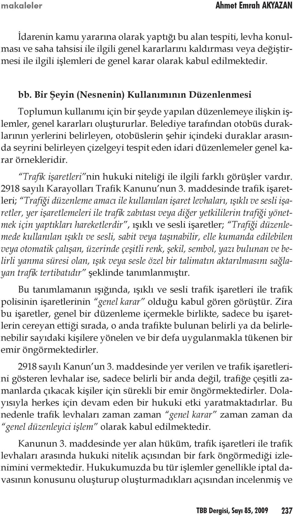 Belediye tarafından otobüs duraklarının yerlerini belirleyen, otobüslerin şehir içindeki duraklar arasında seyrini belirleyen çizelgeyi tespit eden idari düzenlemeler genel karar örnekleridir.