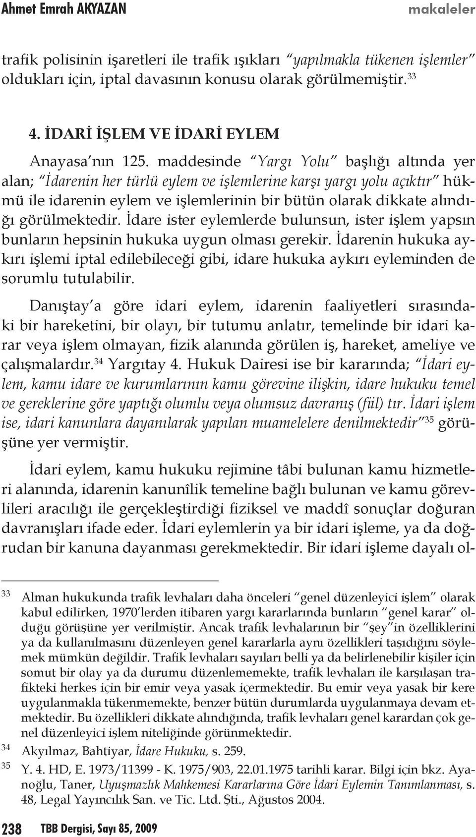 görülmektedir. İdare ister eylemlerde bulunsun, ister işlem yapsın bunların hepsinin hukuka uygun olması gerekir.