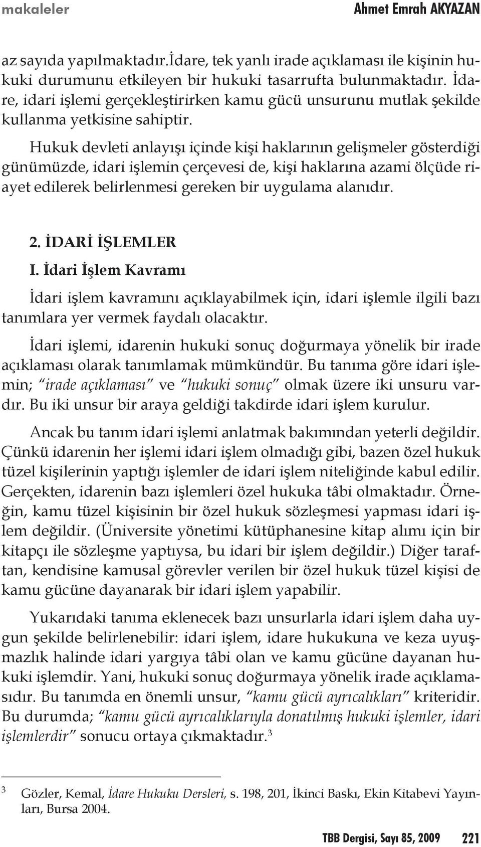 Hukuk devleti anlayışı içinde kişi haklarının gelişmeler gösterdiği günümüzde, idari işlemin çerçevesi de, kişi haklarına azami ölçüde riayet edilerek belirlenmesi gereken bir uygulama alanıdır. 2.