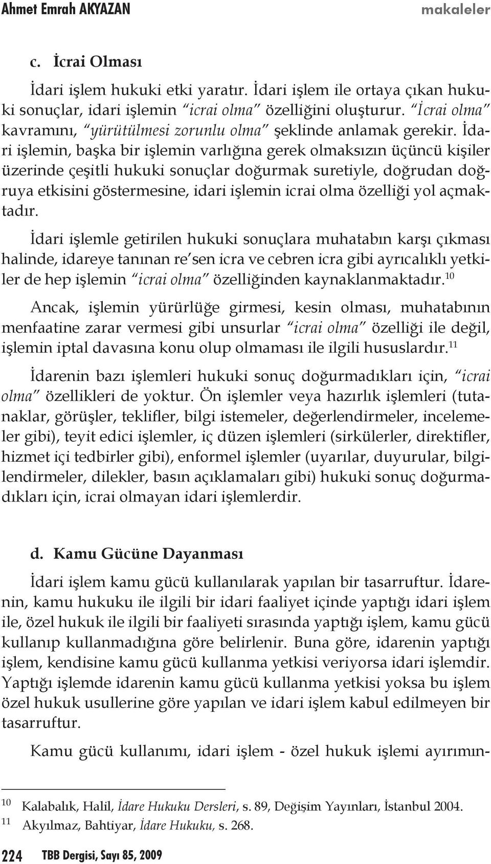 İdari işlemin, başka bir işlemin varlığına gerek olmaksızın üçüncü kişiler üzerinde çeşitli hukuki sonuçlar doğurmak suretiyle, doğrudan doğruya etkisini göstermesine, idari işlemin icrai olma