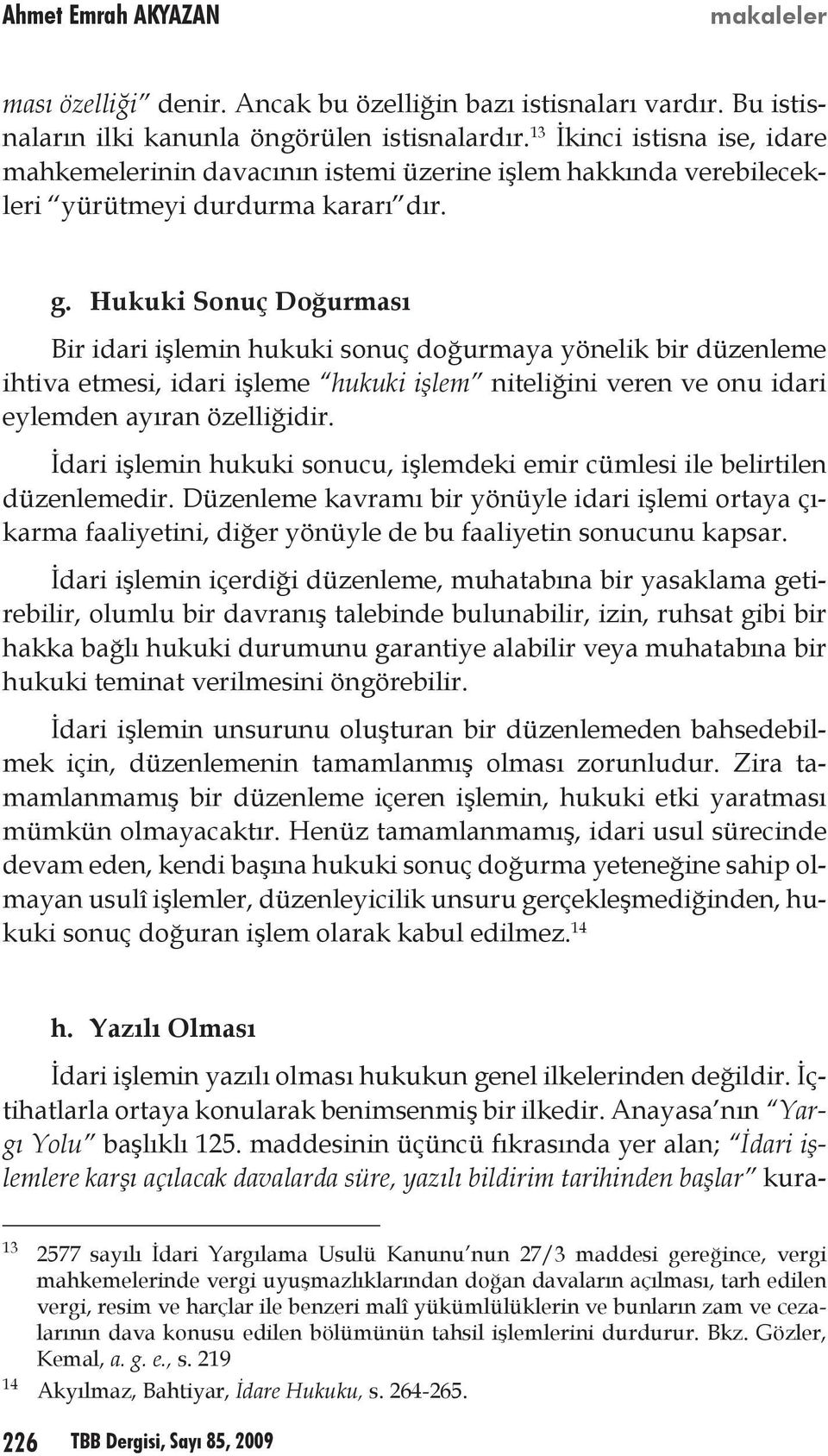 Hukuki Sonuç Doğurması Bir idari işlemin hukuki sonuç doğurmaya yönelik bir düzenleme ihtiva etmesi, idari işleme hukuki işlem niteliğini veren ve onu idari eylemden ayıran özelliğidir.