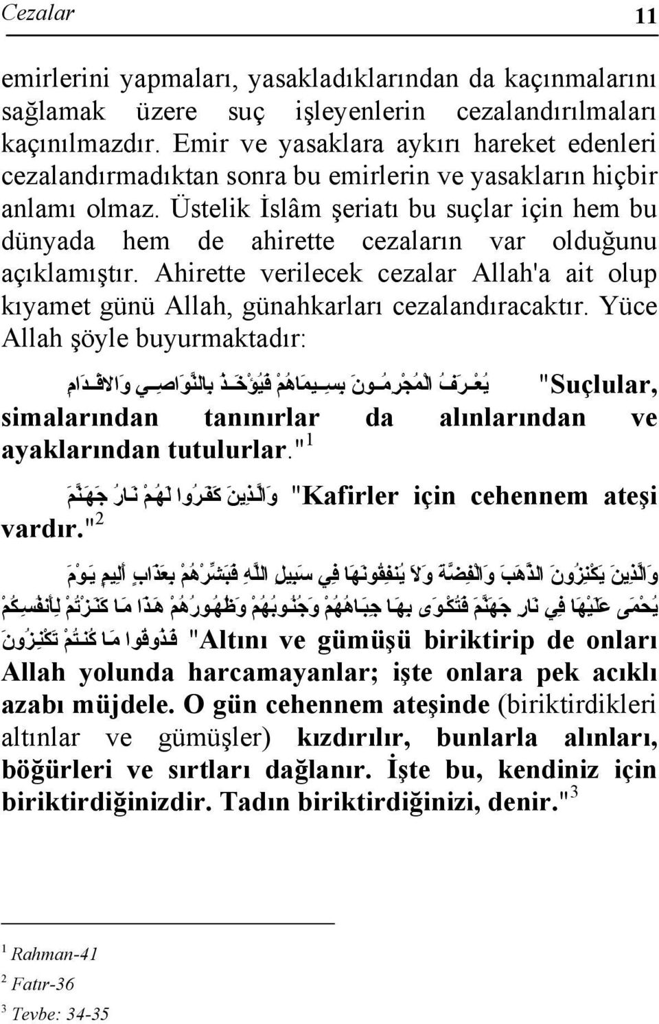 Üstelik İslâm şeriatı bu suçlar için hem bu dünyada hem de ahirette cezaların var olduğunu açıklamıştır. Ahirette verilecek cezalar Allah'a ait olup kıyamet günü Allah, günahkarları cezalandıracaktır.