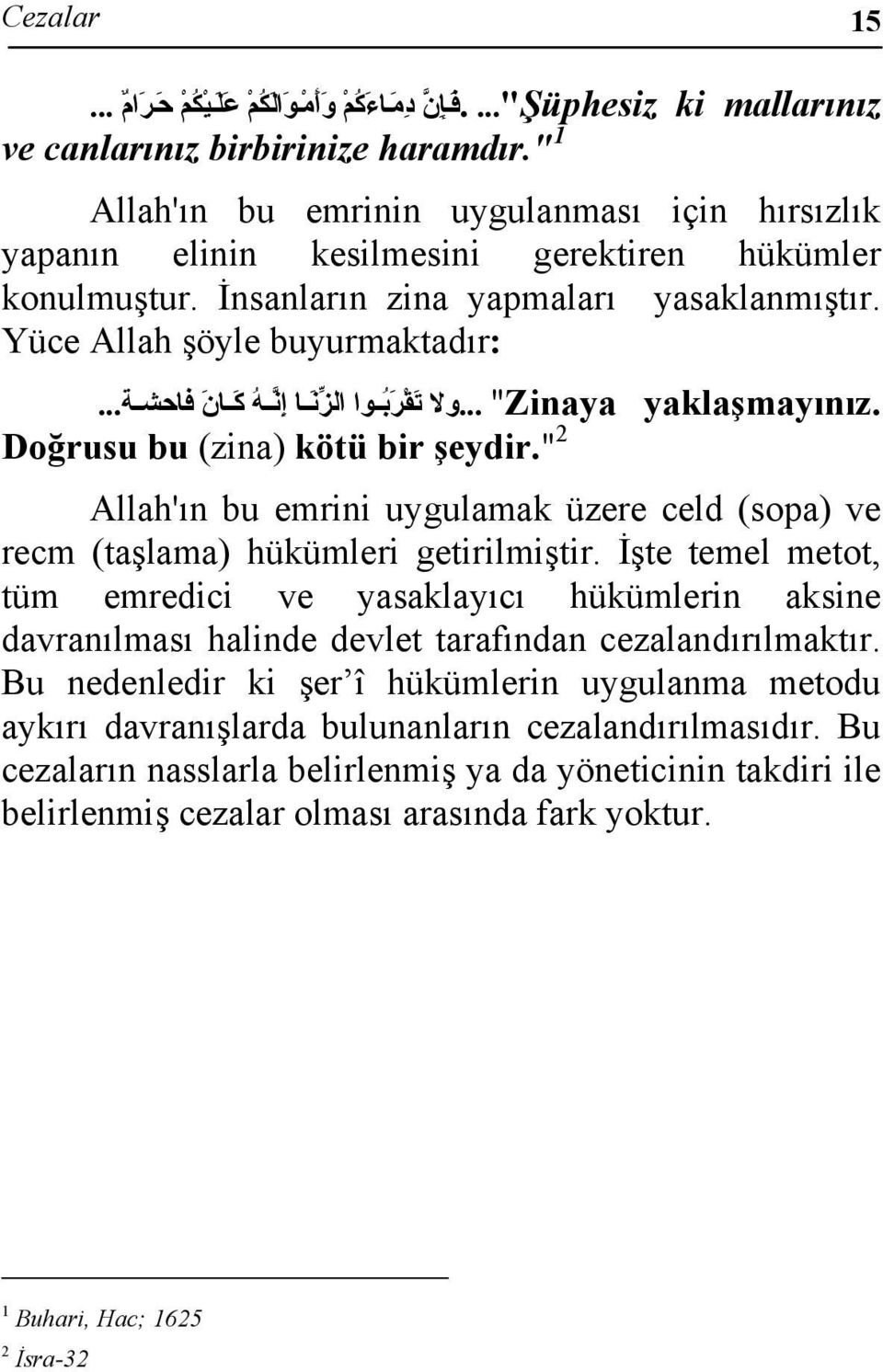 "Zinaya...ولات ق ر ب وا ال زن اإ ن ه آ ان فاحش ة... Doğrusu bu (zina) kötü bir şeydir." 2 Allah'ın bu emrini uygulamak üzere celd (sopa) ve recm (taşlama) hükümleri getirilmiştir.