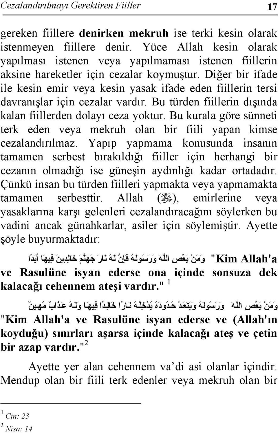 Diğer bir ifade ile kesin emir veya kesin yasak ifade eden fiillerin tersi davranışlar için cezalar vardır. Bu türden fiillerin dışında kalan fiillerden dolayı ceza yoktur.