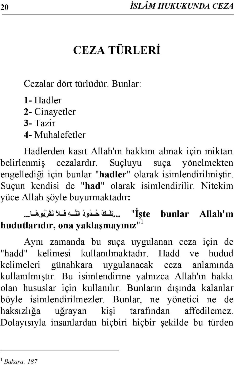 .. ت ل ك ح د ود ال ل ه ف لا ت ق ر ب وه ا... hudutlarıdır, ona yaklaşmayınız" 1 Aynı zamanda bu suça uygulanan ceza için de "hadd" kelimesi kullanılmaktadır.