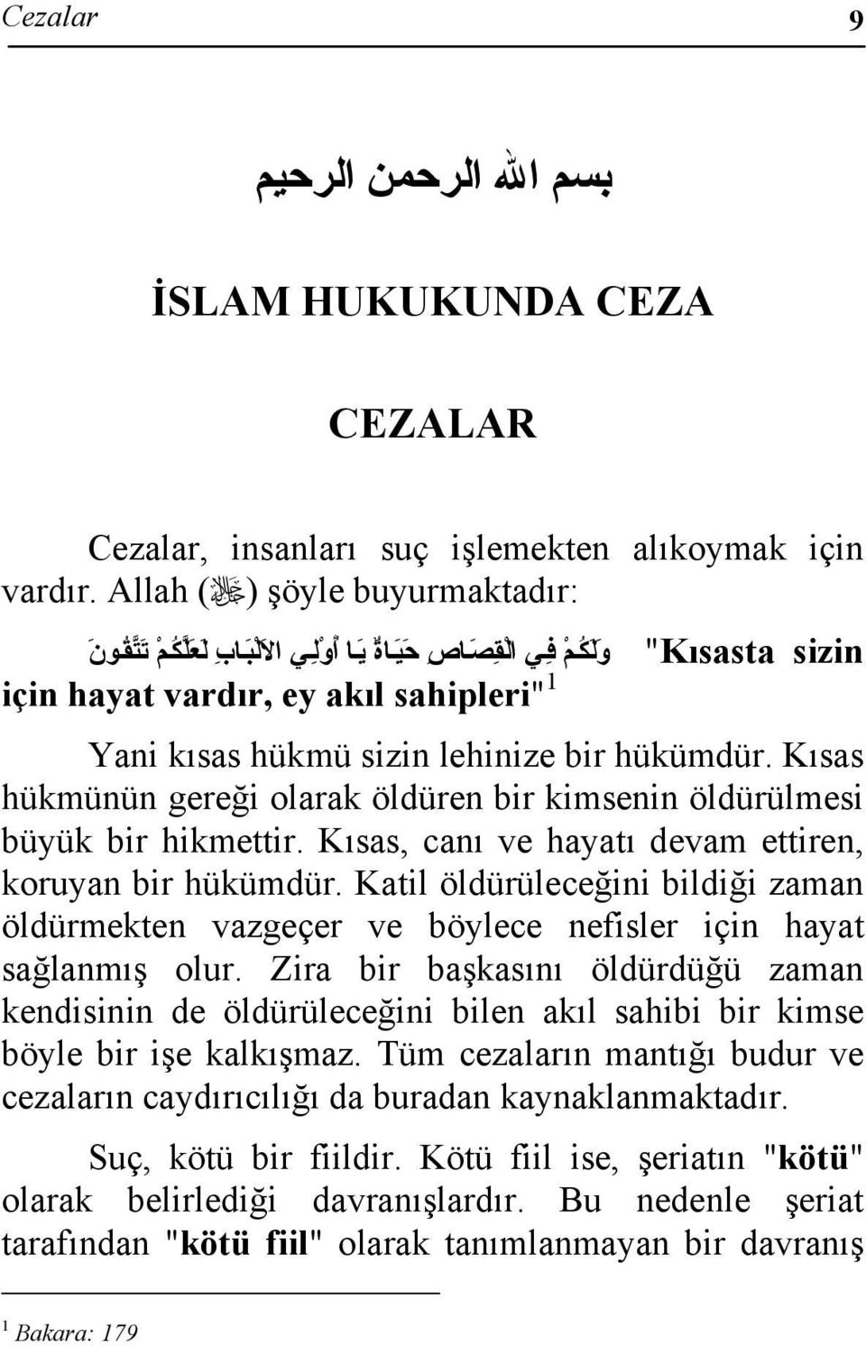 Kısas hükmünün gereği olarak öldüren bir kimsenin öldürülmesi büyük bir hikmettir. Kısas, canı ve hayatı devam ettiren, koruyan bir hükümdür.