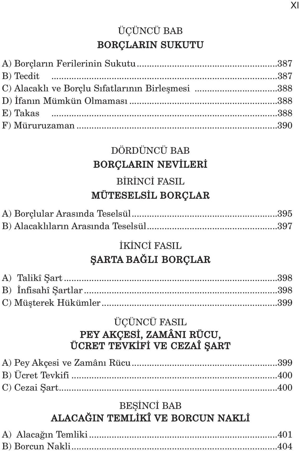 ..395 B) Alacakl lar n Aras nda Teselsül...397 K NC FASIL fiarta BA LI BORÇLAR A) Talikî fiart...398 B) nfisahî fiartlar...398 C) Müflterek Hükümler.