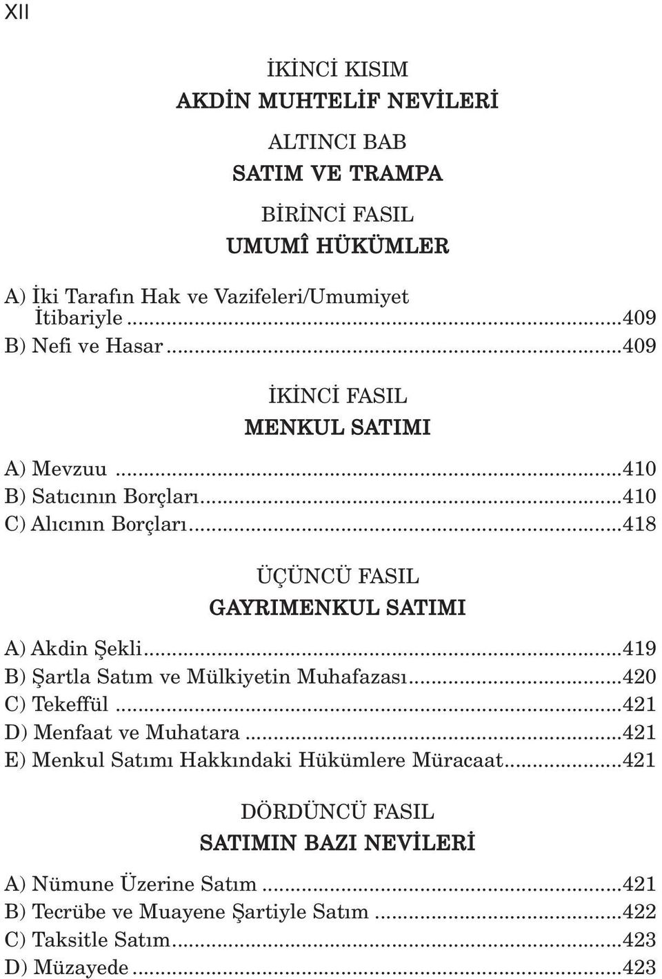 ..418 ÜÇÜNCÜ FASIL GAYRIMENKUL SATIMI A) Akdin fiekli...419 B) fiartla Sat m ve Mülkiyetin Muhafazas...420 C) Tekeffül...421 D) Menfaat ve Muhatara.