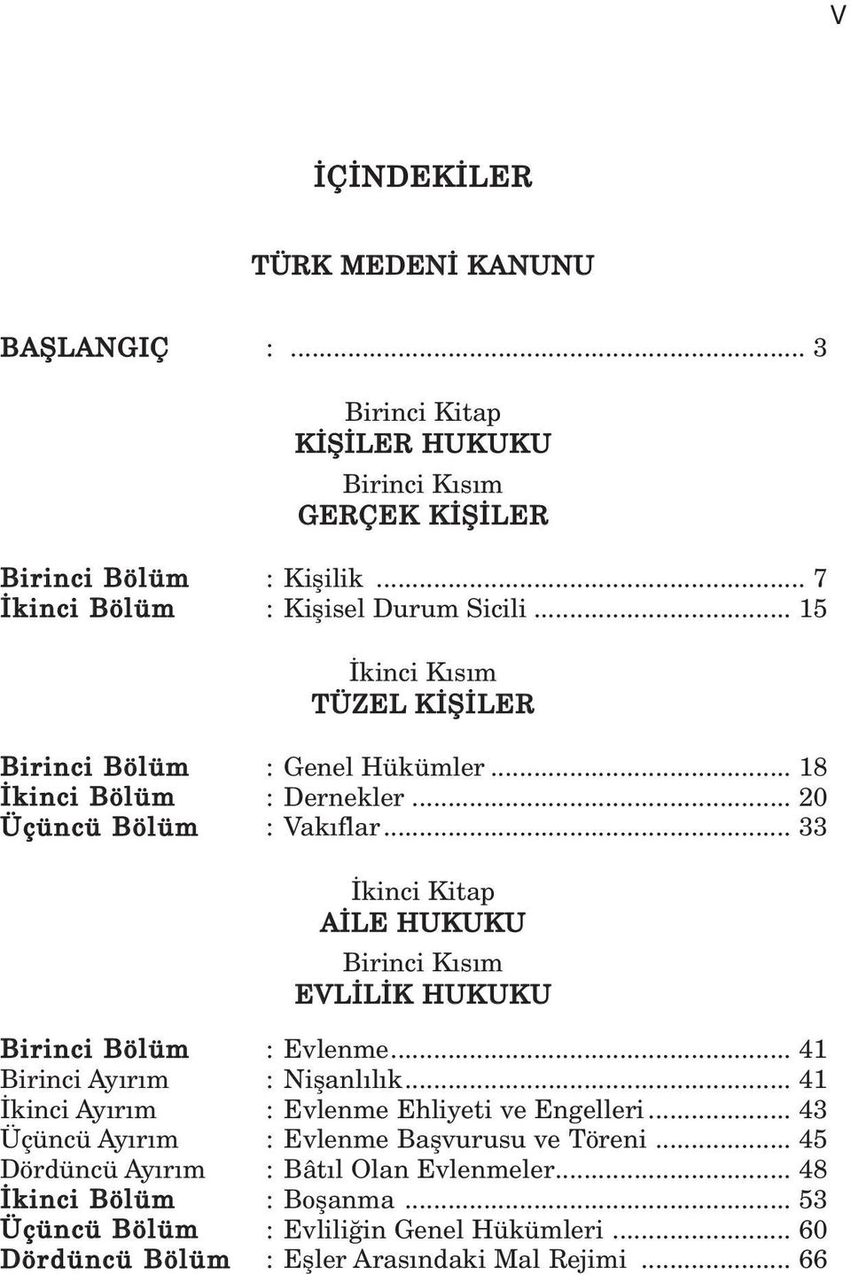 .. 33 kinci Kitap A LE HUKUKU Birinci K s m EVL L K HUKUKU Birinci Bölüm : Evlenme... 41 Birinci Ay r m : Niflanl l k... 41 kinci Ay r m : Evlenme Ehliyeti ve Engelleri.