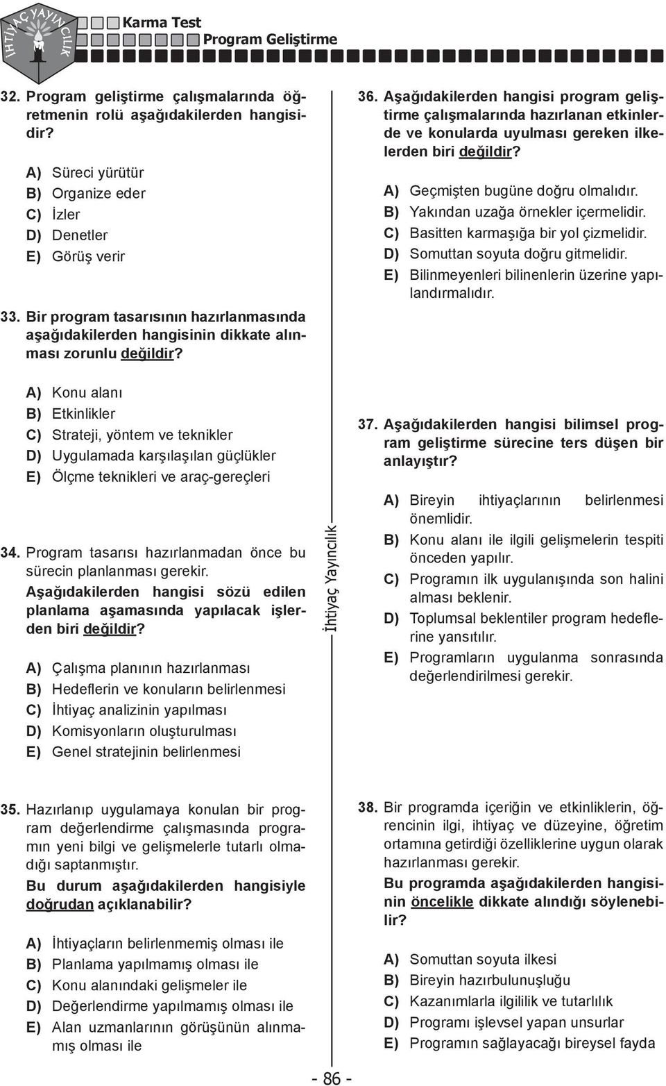 Aşağıdakilerden hangisi program geliştirme çalışmalarında hazırlanan etkinlerde ve konularda uyulması gereken ilkelerden biri değildir? A) Geçmişten bugüne doğru olmalıdır.