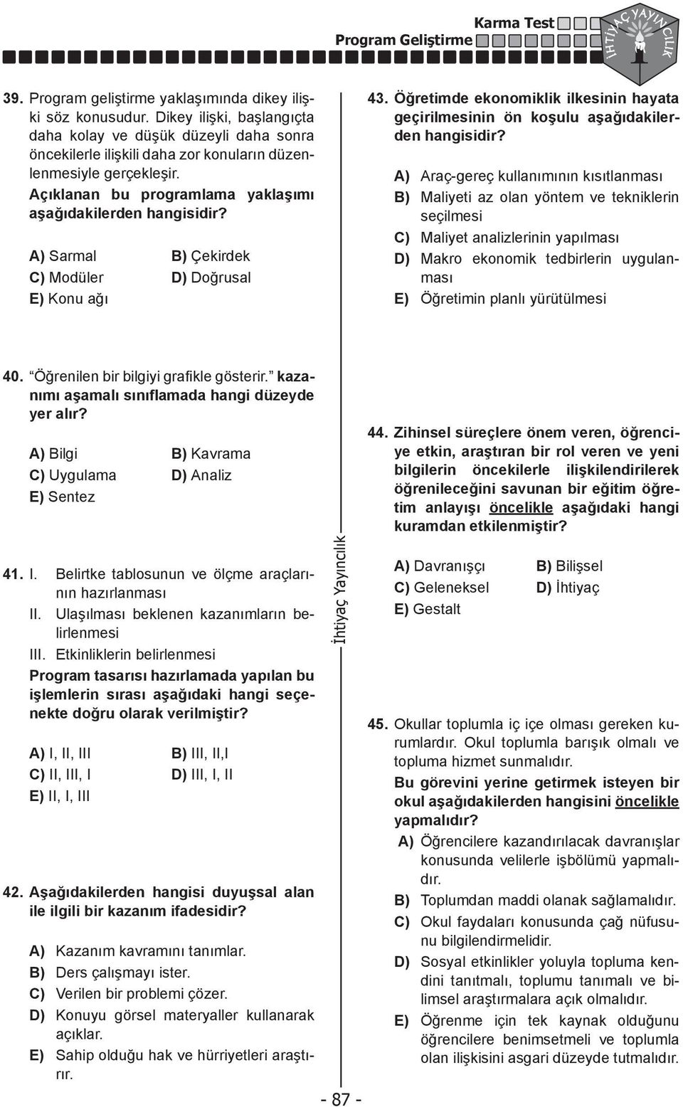 A) Sarmal B) Çekirdek C) Modüler D) Doğrusal E) Konu ağı 43. Öğretimde ekonomiklik ilkesinin hayata geçirilmesinin ön koşulu aşağıdakilerden hangisidir?