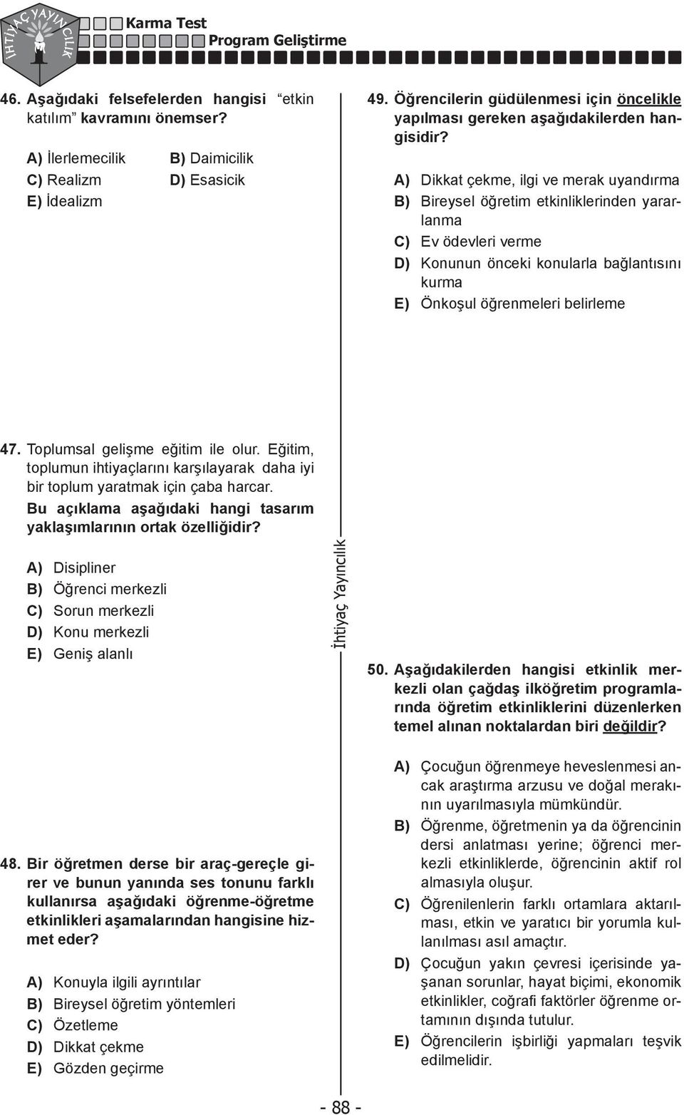 A) Dikkat çekme, ilgi ve merak uyandırma B) Bireysel öğretim etkinliklerinden yararlanma C) Ev ödevleri verme D) Konunun önceki konularla bağlantısını kurma E) Önkoşul öğrenmeleri belirleme 47.