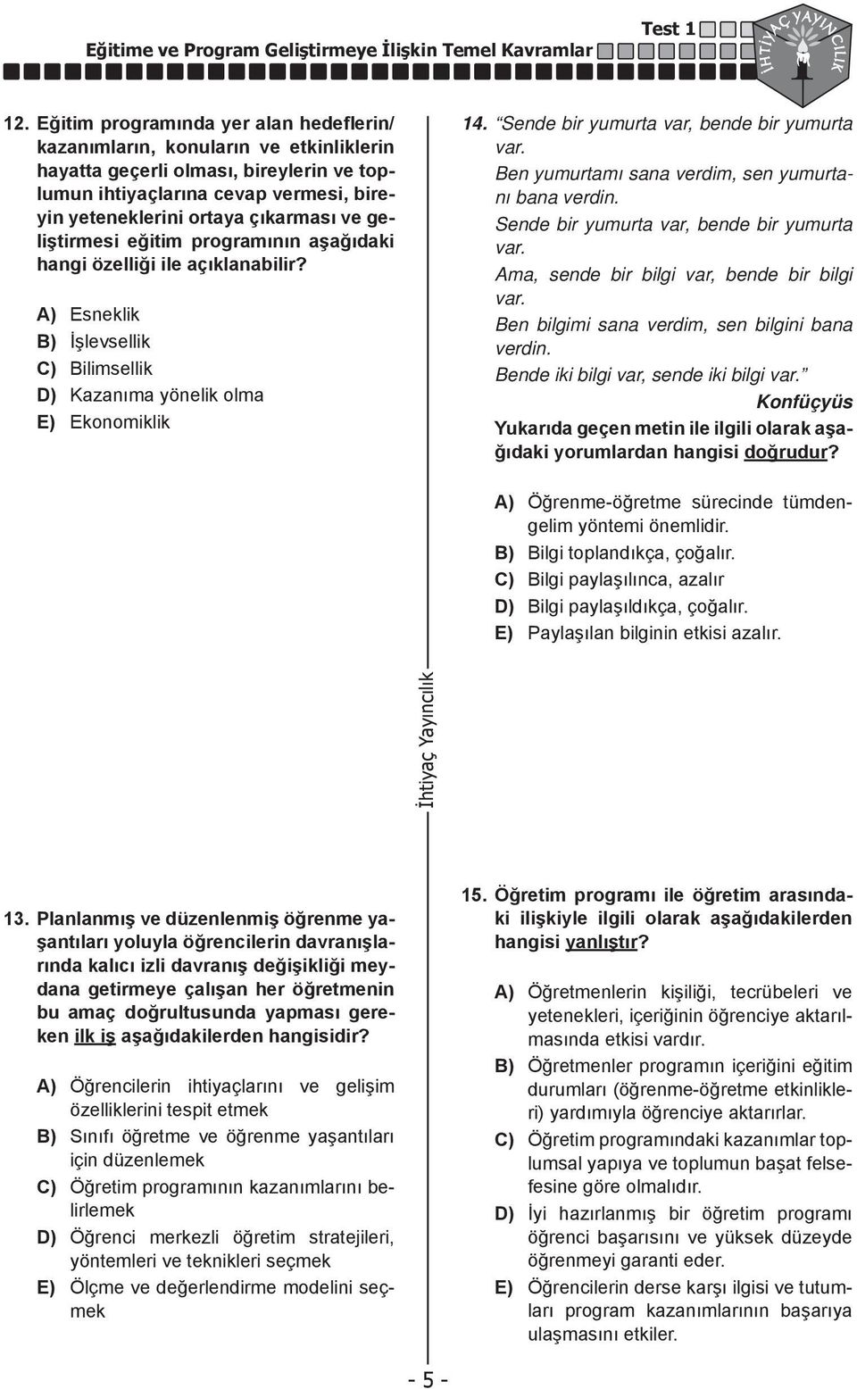 geliştirmesi eğitim programının aşağıdaki hangi özelliği ile açıklanabilir? A) Esneklik B) İşlevsellik C) Bilimsellik D) Kazanıma yönelik olma E) Ekonomiklik 14.