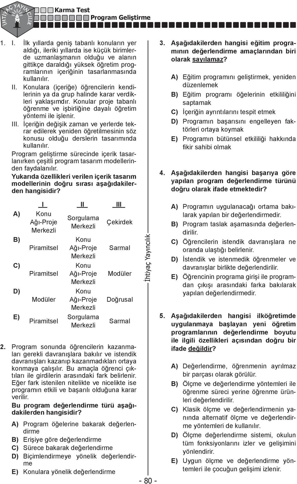 kullanılır. II. Konulara (içeriğe) öğrencilerin kendilerinin ya da grup halinde karar verdikleri yaklaşımdır. Konular proje tabanlı öğrenme ve işbirliğine dayalı öğretim yöntemi ile işlenir. III.