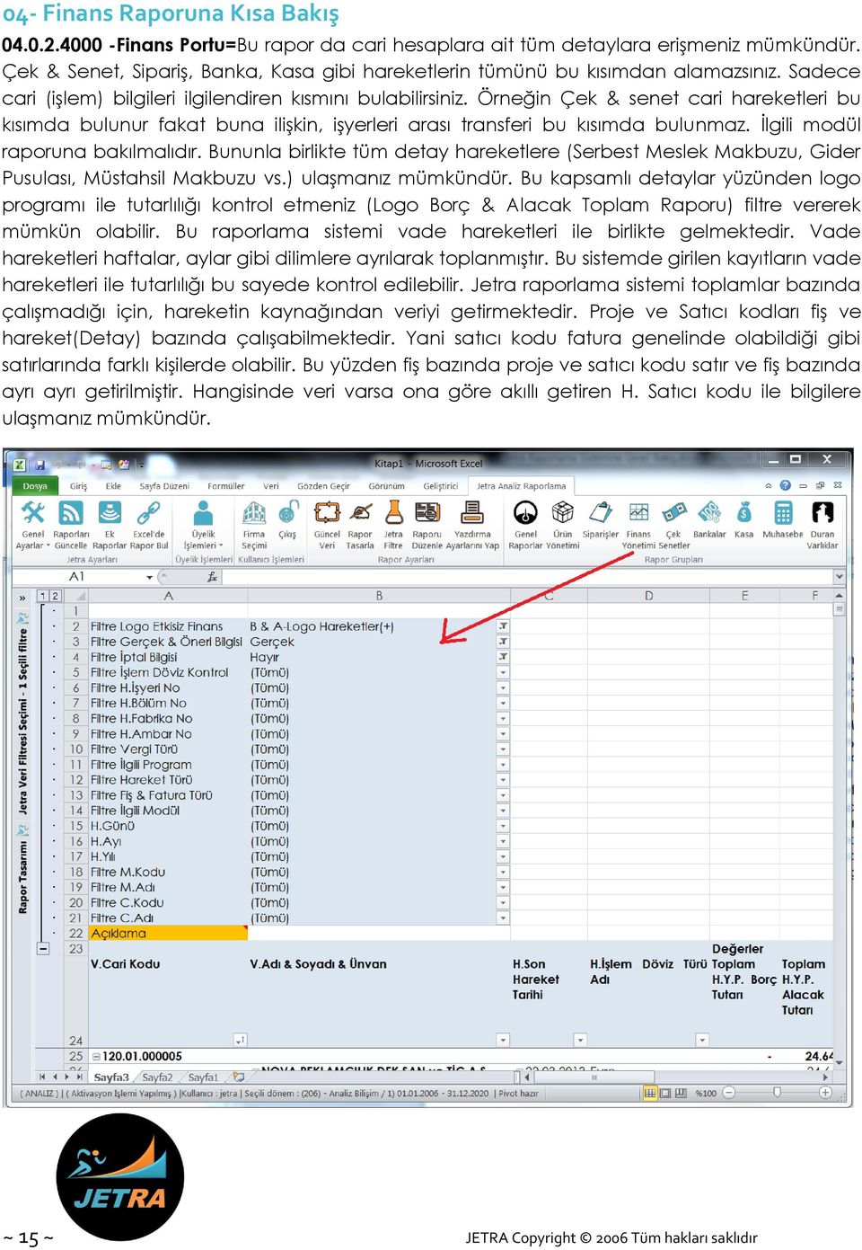 Örneğin Çek & senet cari hareketleri bu kısımda bulunur fakat buna ilişkin, işyerleri arası transferi bu kısımda bulunmaz. İlgili modül raporuna bakılmalıdır.