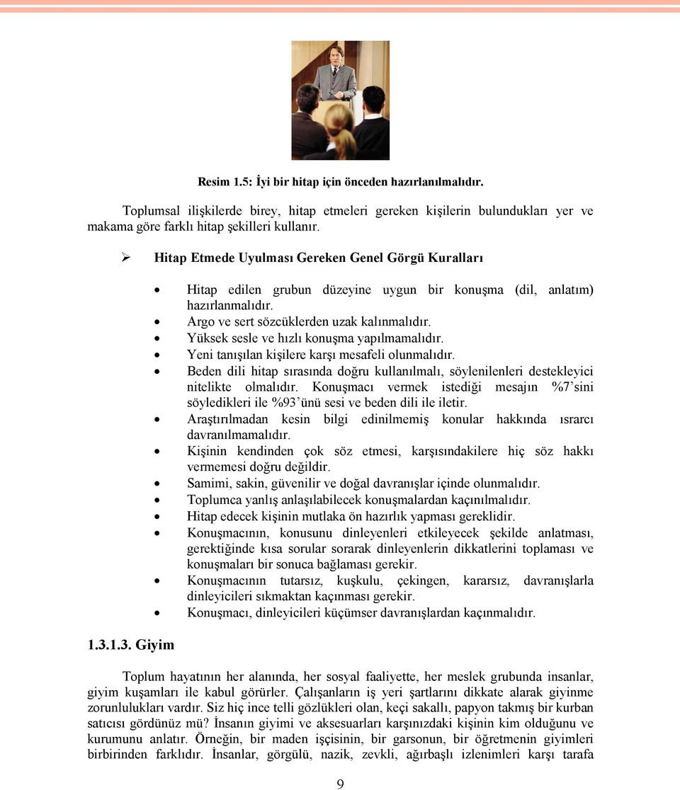 Yüksek sesle ve hızlı konuşma yapılmamalıdır. Yeni tanışılan kişilere karşı mesafeli olunmalıdır. Beden dili hitap sırasında doğru kullanılmalı, söylenilenleri destekleyici nitelikte olmalıdır.