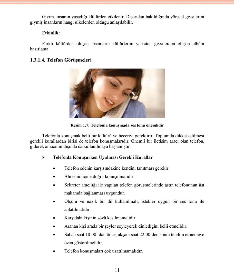 7: Telefonla konuşmada ses tonu önemlidir Telefonla konuşmak belli bir kültürü ve beceriyi gerektirir. Toplumda dikkat edilmesi gerekli kurallardan birisi de telefon konuşmalarıdır.