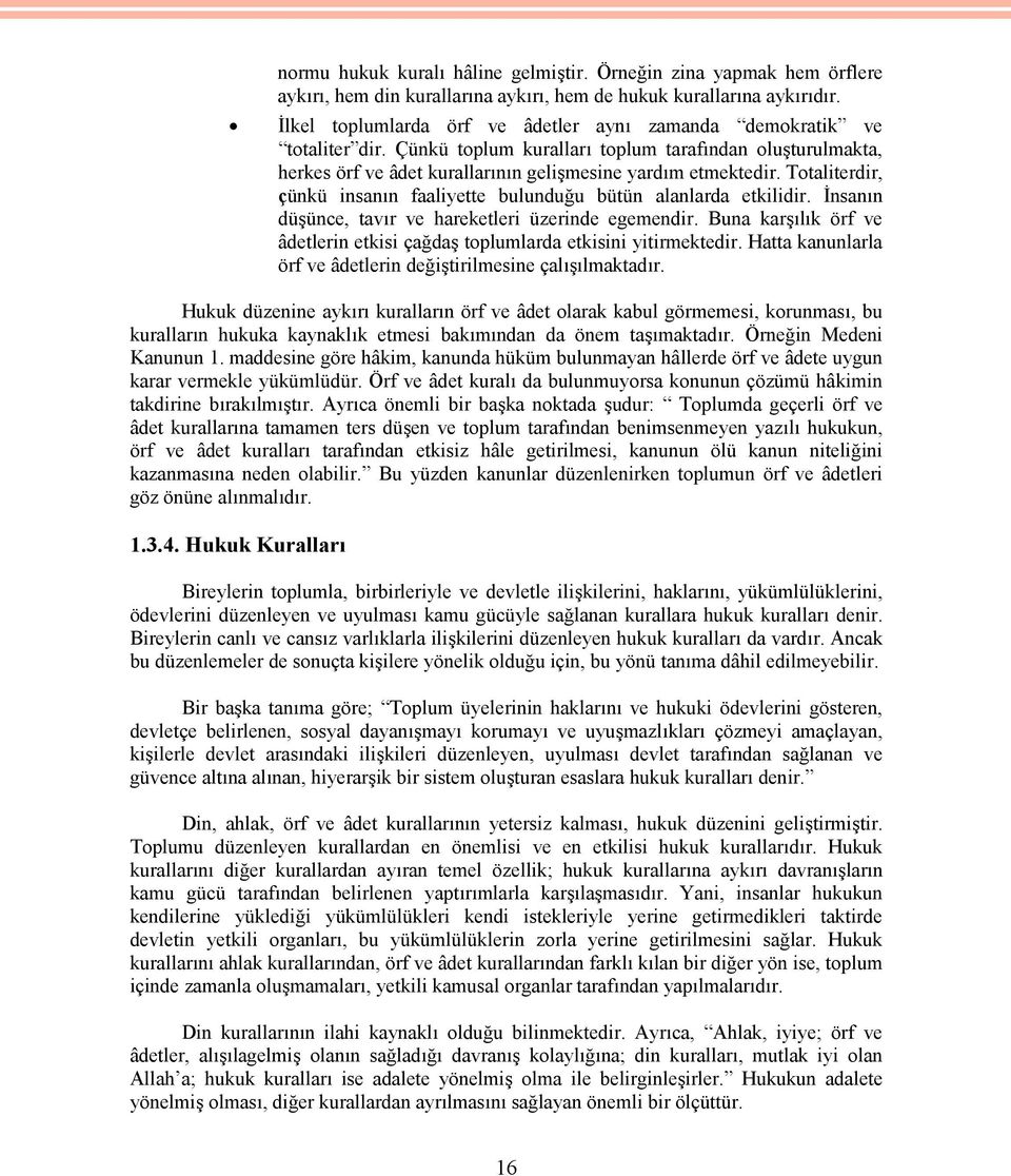 Totaliterdir, çünkü insanın faaliyette bulunduğu bütün alanlarda etkilidir. İnsanın düşünce, tavır ve hareketleri üzerinde egemendir.