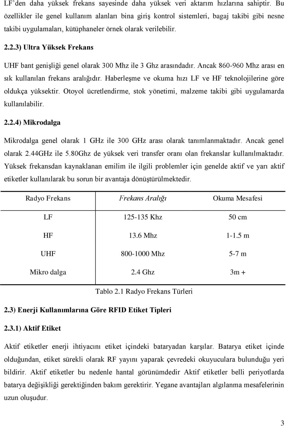 2.3) Ultra Yüksek Frekans UHF bant genişliği genel olarak 300 Mhz ile 3 Ghz arasındadır. Ancak 860-960 Mhz arası en sık kullanılan frekans aralığıdır.