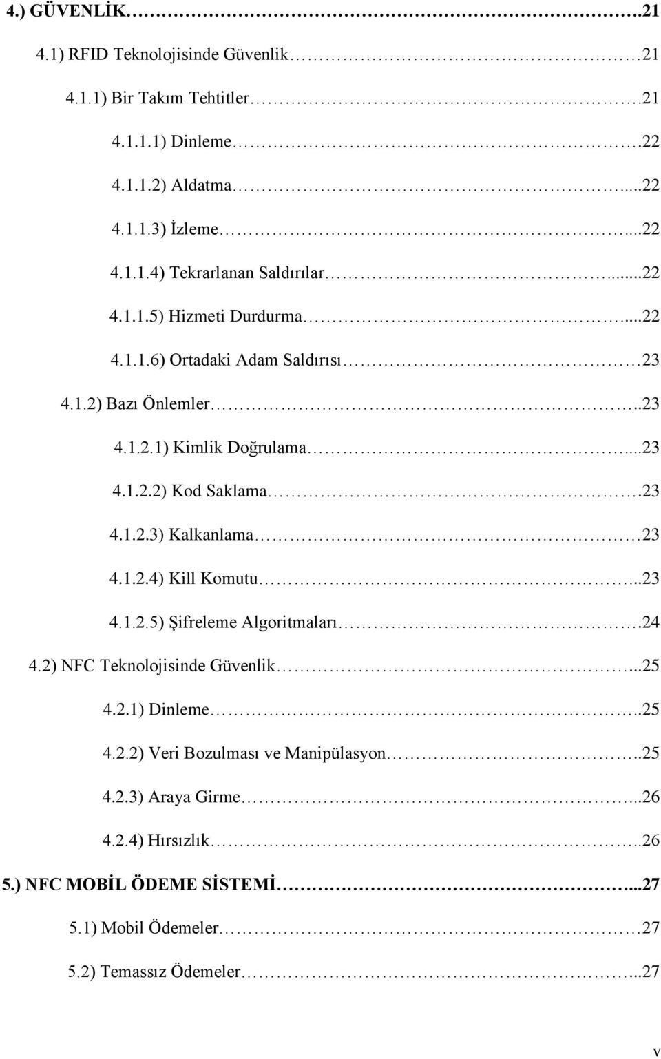 1.2.4) Kill Komutu...23 4.1.2.5) Şifreleme Algoritmaları.24 4.2) NFC Teknolojisinde Güvenlik...25 4.2.1) Dinleme..25 4.2.2) Veri Bozulması ve Manipülasyon..25 4.2.3) Araya Girme.