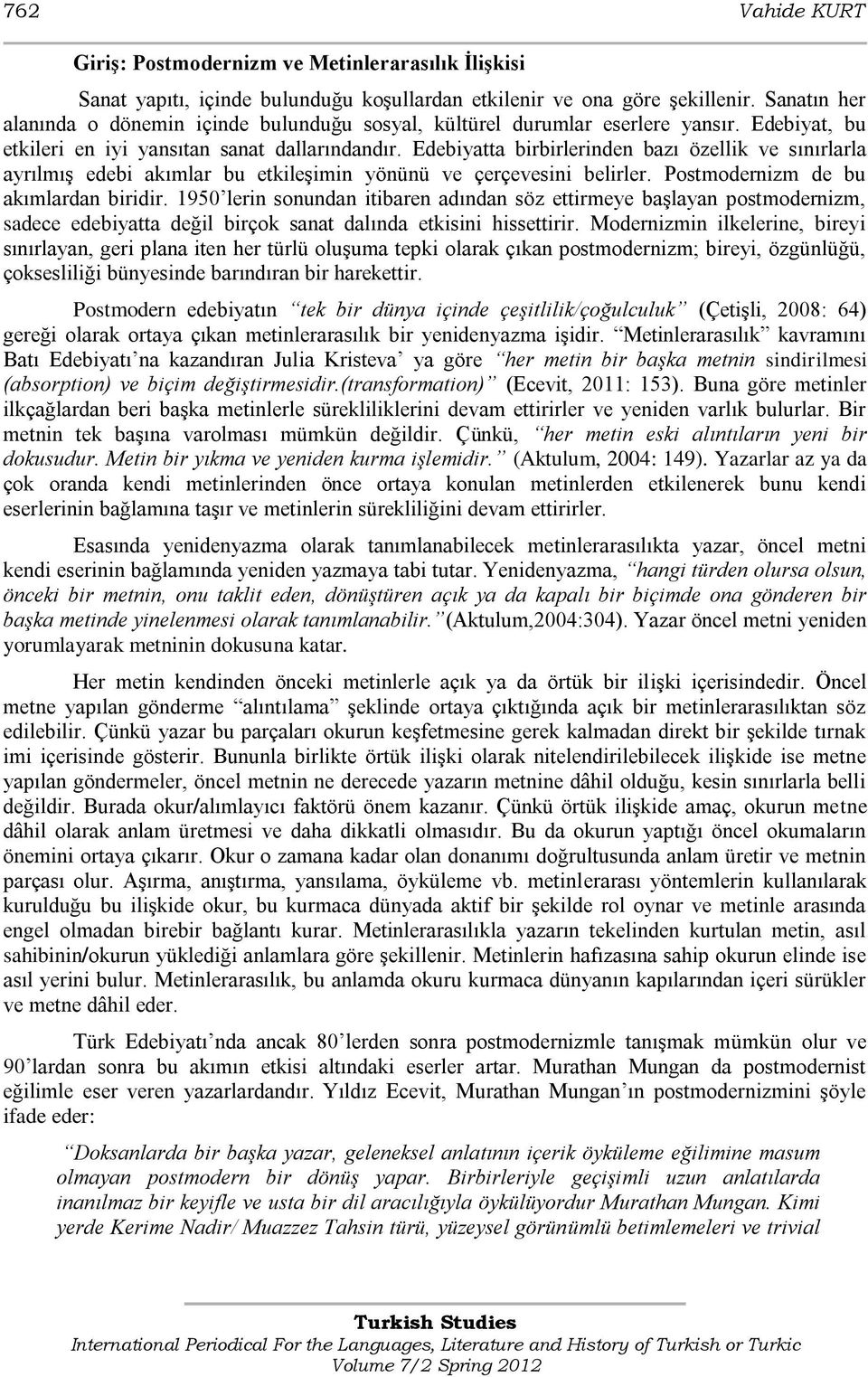 Edebiyatta birbirlerinden bazı özellik ve sınırlarla ayrılmış edebi akımlar bu etkileşimin yönünü ve çerçevesini belirler. Postmodernizm de bu akımlardan biridir.