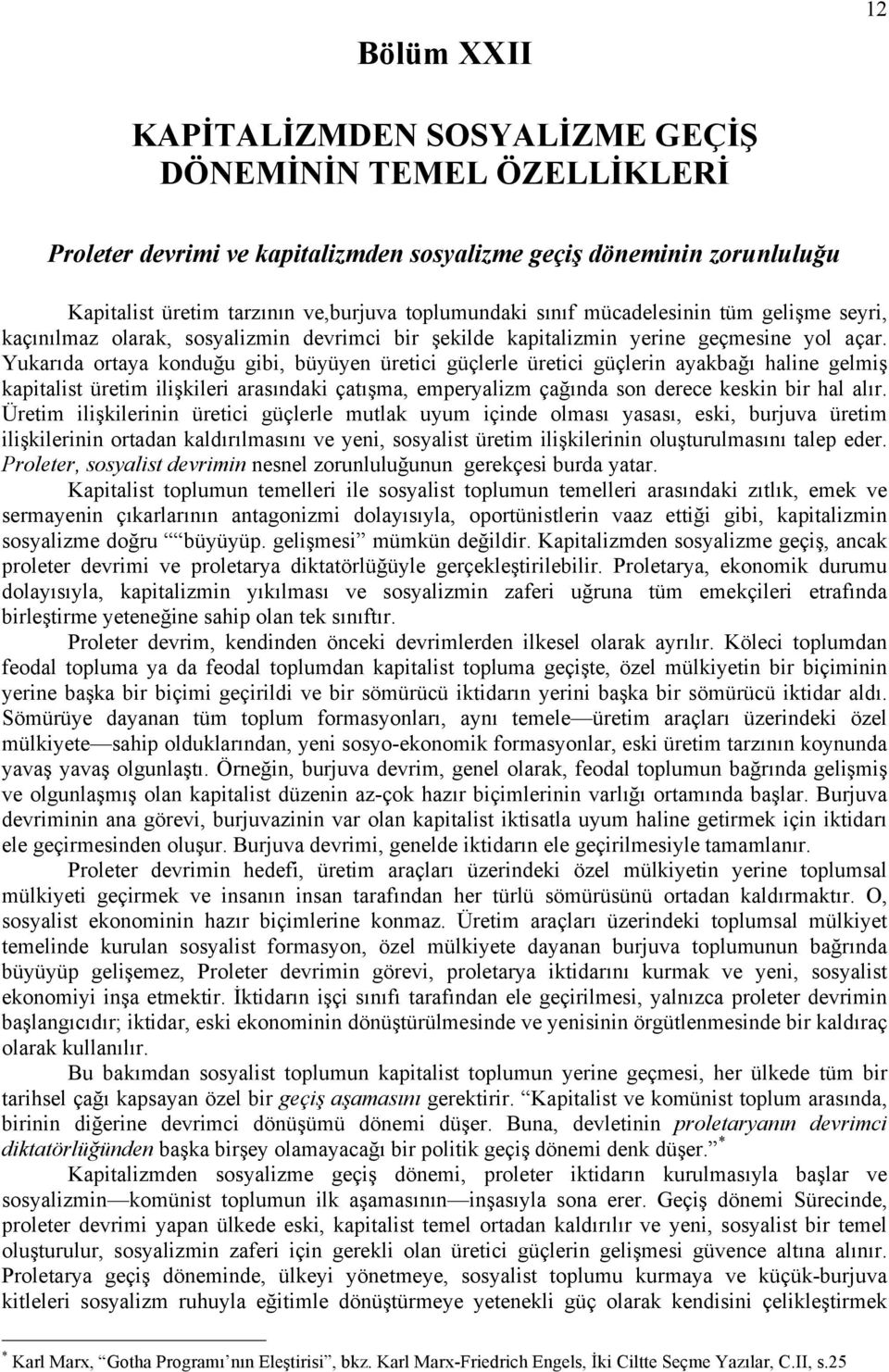 Yukarıda ortaya konduğu gibi, büyüyen üretici güçlerle üretici güçlerin ayakbağı haline gelmiş kapitalist üretim ilişkileri arasındaki çatışma, emperyalizm çağında son derece keskin bir hal alır.