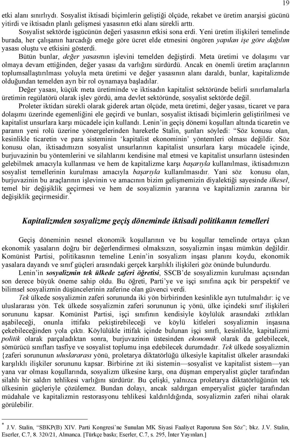 Yeni üretim ilişkileri temelinde burada, her çalışanın harcadığı emeğe göre ücret elde etmesini öngören yapılan işe göre dağılım yasası oluştu ve etkisini gösterdi.