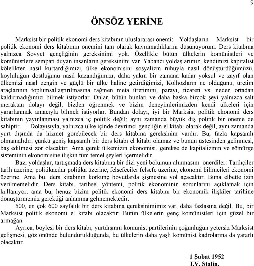 Yabancı yoldaşlarımız, kendimizi kapitalist kölelikten nasıl kurtardığımızı, ülke ekonomisini sosyalizm ruhuyla nasıl dönüştürdüğümüzü, köylülüğün dostluğunu nasıl kazandığımızı, daha yakın bir