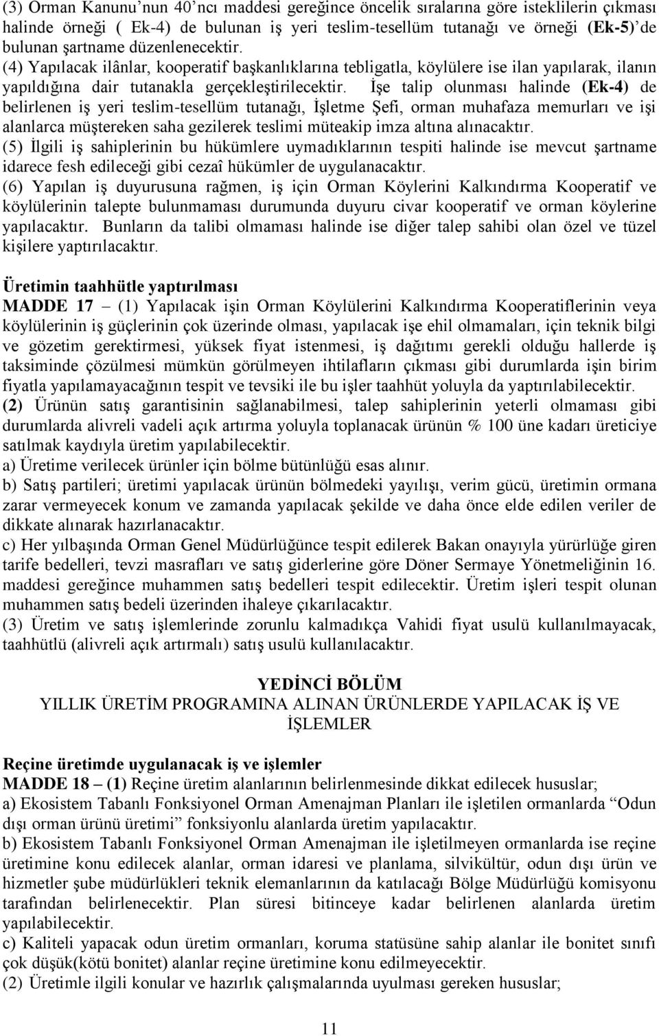 İşe talip olunması halinde (Ek-4) de belirlenen iş yeri teslim-tesellüm tutanağı, İşletme Şefi, orman muhafaza memurları ve işi alanlarca müştereken saha gezilerek teslimi müteakip imza altına