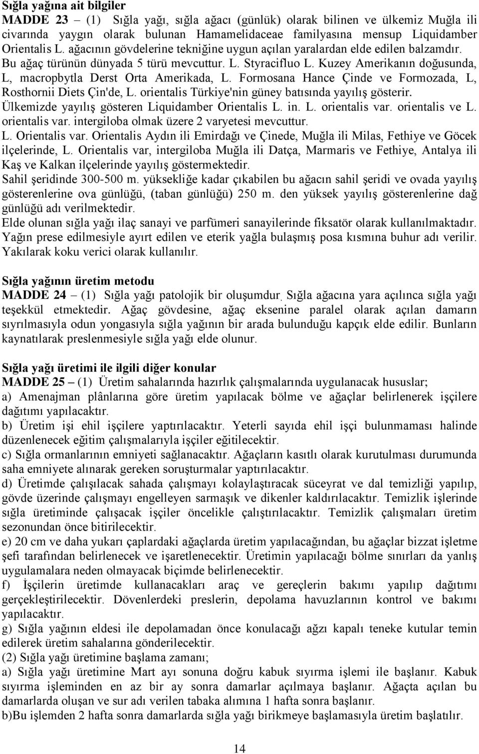 Kuzey Amerikanın doğusunda, L, macropbytla Derst Orta Amerikada, L. Formosana Hance Çinde ve Formozada, L, Rosthornii Diets Çin'de, L. orientalis Türkiye'nin güney batısında yayılış gösterir.