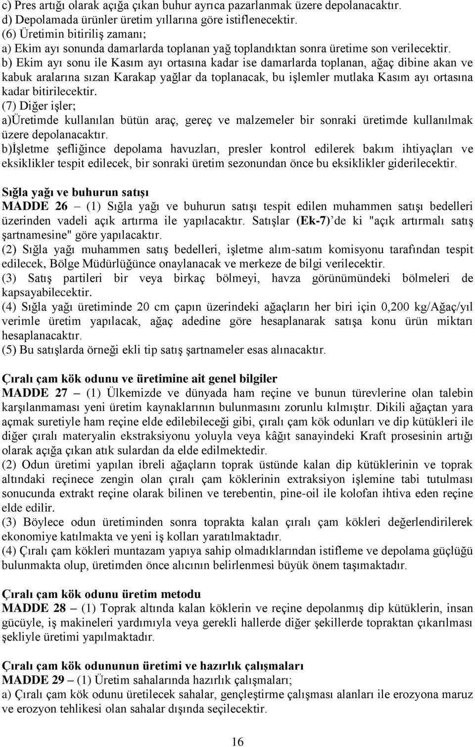 b) Ekim ayı sonu ile Kasım ayı ortasına kadar ise damarlarda toplanan, ağaç dibine akan ve kabuk aralarına sızan Karakap yağlar da toplanacak, bu işlemler mutlaka Kasım ayı ortasına kadar