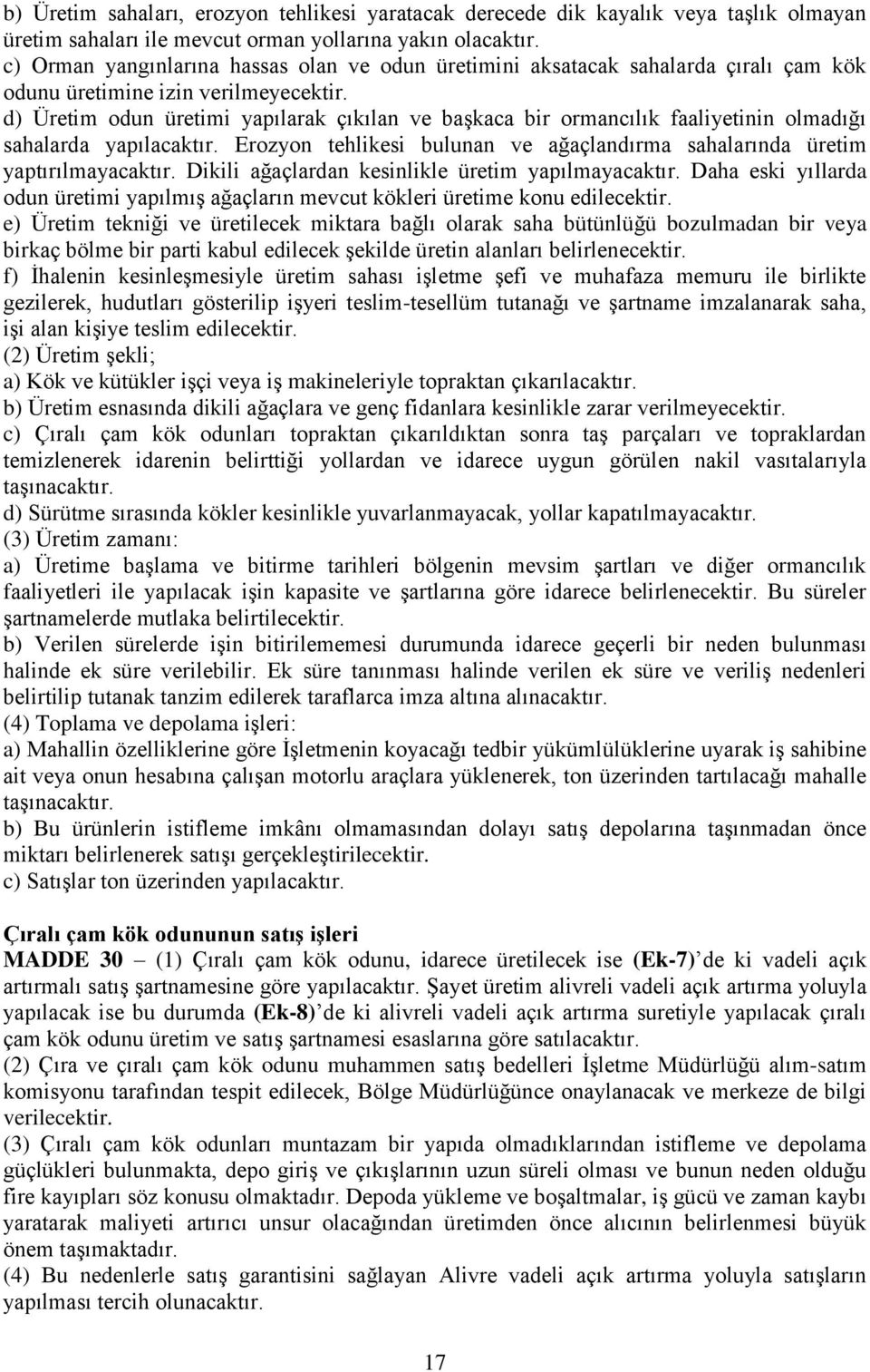 d) Üretim odun üretimi yapılarak çıkılan ve başkaca bir ormancılık faaliyetinin olmadığı sahalarda yapılacaktır. Erozyon tehlikesi bulunan ve ağaçlandırma sahalarında üretim yaptırılmayacaktır.