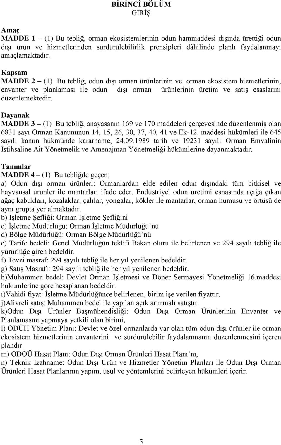 Kapsam MADDE 2 (1) Bu tebliğ, odun dışı orman ürünlerinin ve orman ekosistem hizmetlerinin; envanter ve planlaması ile odun dışı orman ürünlerinin üretim ve satış esaslarını düzenlemektedir.