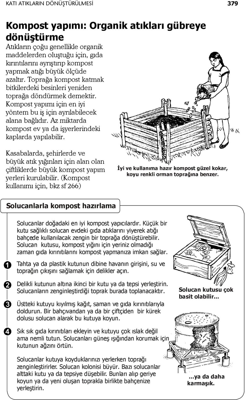 Az miktarda kompost ev ya da işyerlerindeki kaplarda yapılabilir. Kasabalarda, şehirlerde ve büyük atık yığınları için alan olan çiftliklerde büyük kompost yapım yerleri kurulabilir.