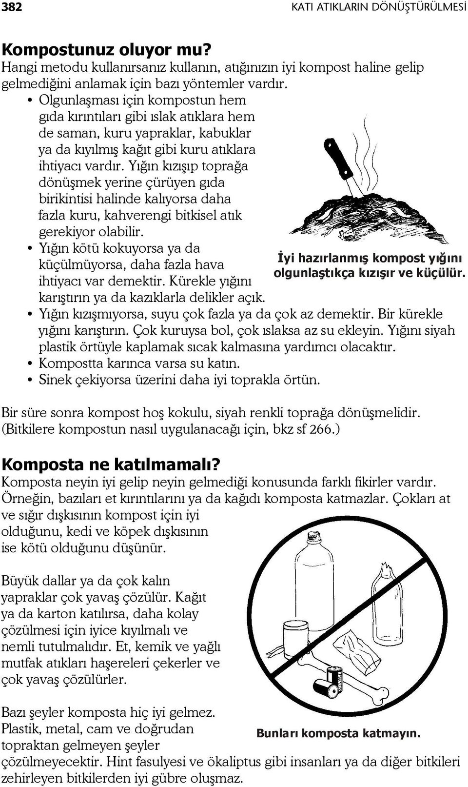 Yığın kızışıp toprağa dönüşmek yerine çürüyen gıda birikintisi halinde kalıyorsa daha fazla kuru, kahverengi bitkisel atık gerekiyor olabilir.