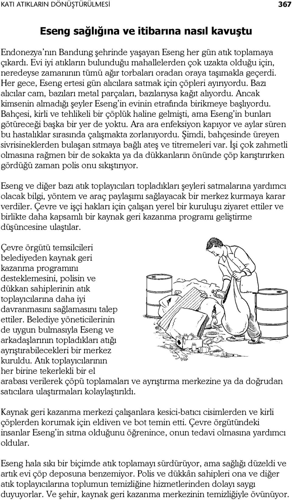 Her gece, Eseng ertesi gün alıcılara satmak için çöpleri ayırıyordu. Bazı alıcılar cam, bazıları metal parçaları, bazılarıysa kağıt alıyordu.