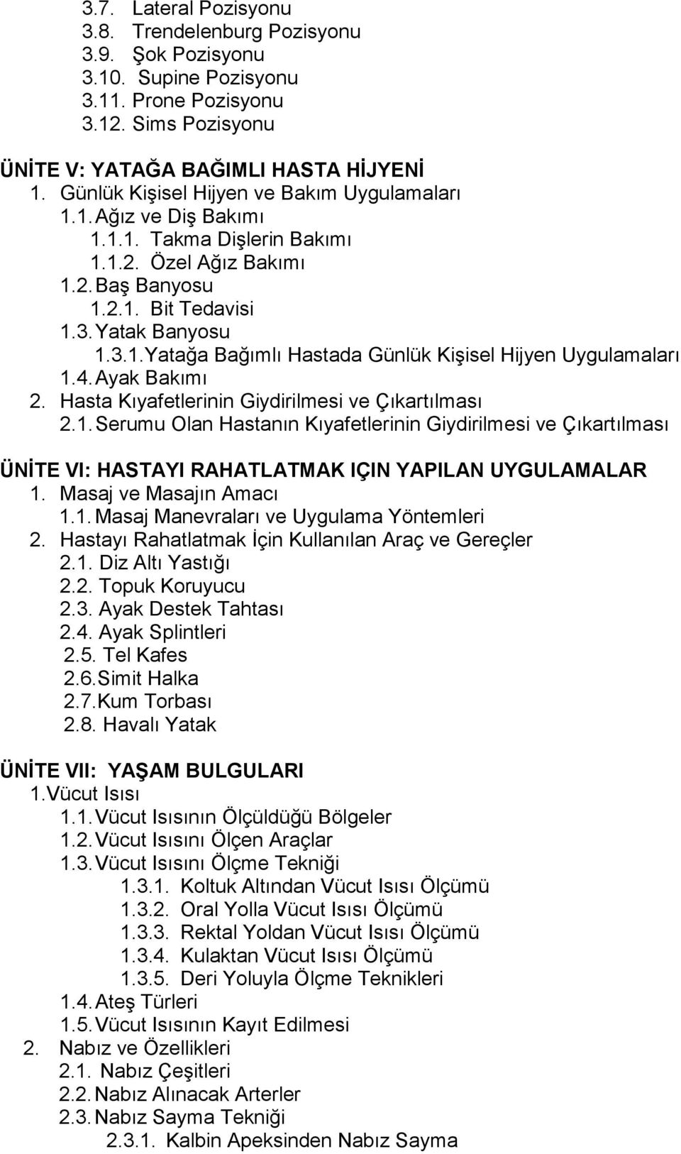 4. Ayak Bakımı 2. Hasta Kıyafetlerinin Giydirilmesi ve Çıkartılması 2.1. Serumu Olan Hastanın Kıyafetlerinin Giydirilmesi ve Çıkartılması ÜNİTE VI: HASTAYI RAHATLATMAK IÇIN YAPILAN UYGULAMALAR 1.