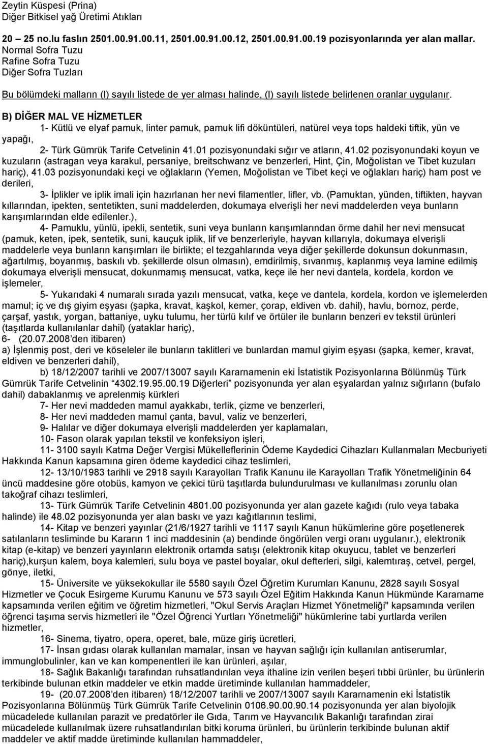 B) DİĞER MAL VE HİZMETLER 1- Kütlü ve elyaf pamuk, linter pamuk, pamuk lifi döküntüleri, natürel veya tops haldeki tiftik, yün ve yapağı, 2- Türk Gümrük Tarife Cetvelinin 41.