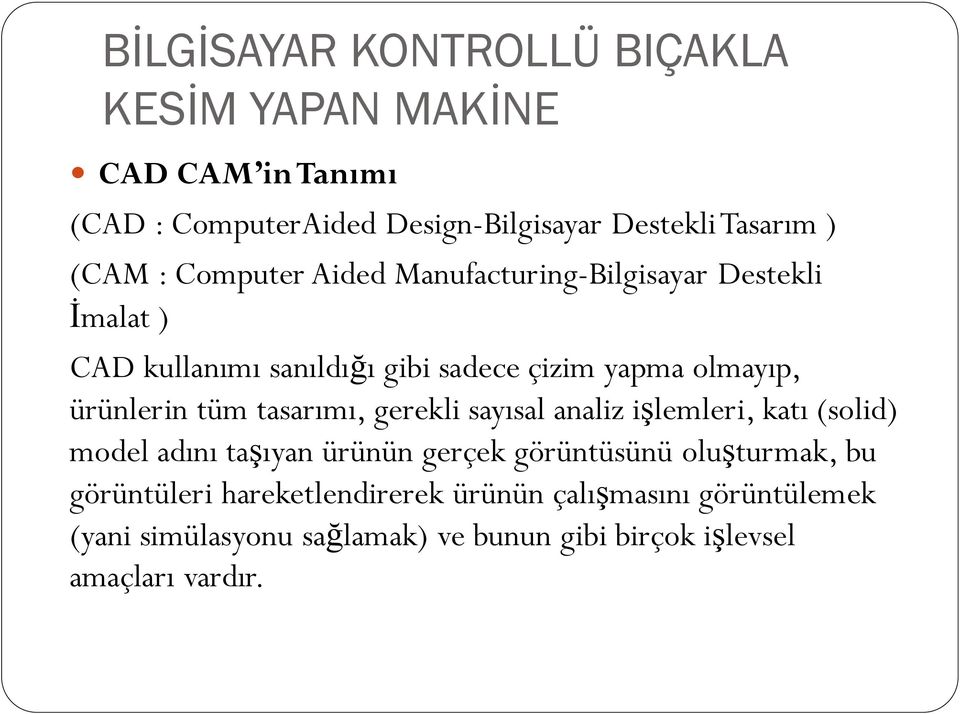 tüm tasarımı, gerekli sayısal analiz işlemleri, katı (solid) model adını taşıyan ürünün gerçek görüntüsünü oluşturmak, bu