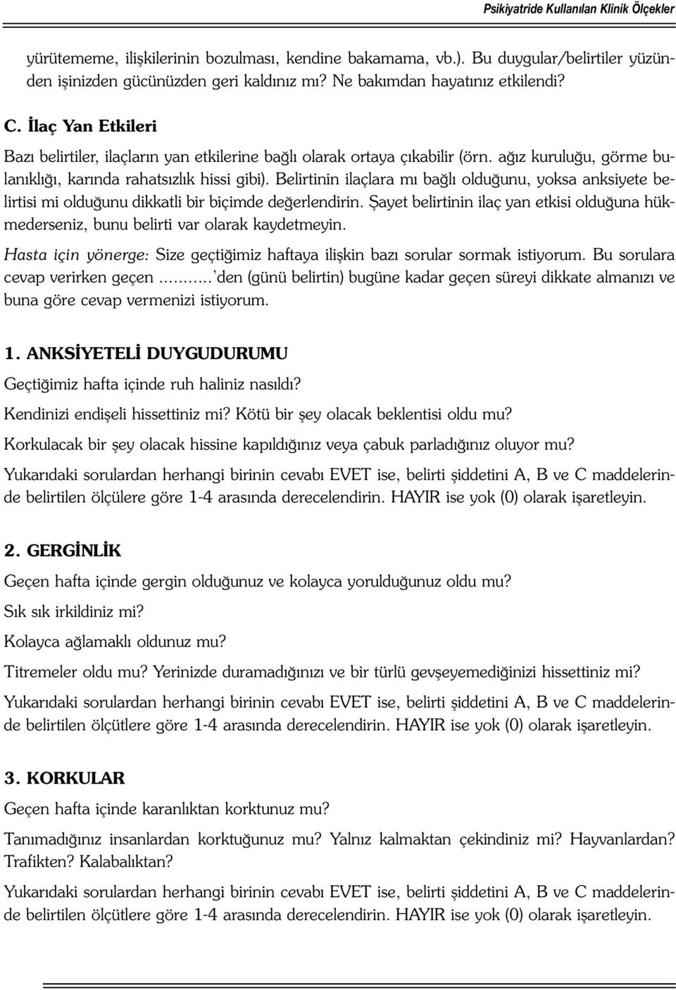 Belirtinin ilaçlara mı bağlı olduğunu, yoksa anksiyete belirtisi mi olduğunu dikkatli bir biçimde değerlendirin.