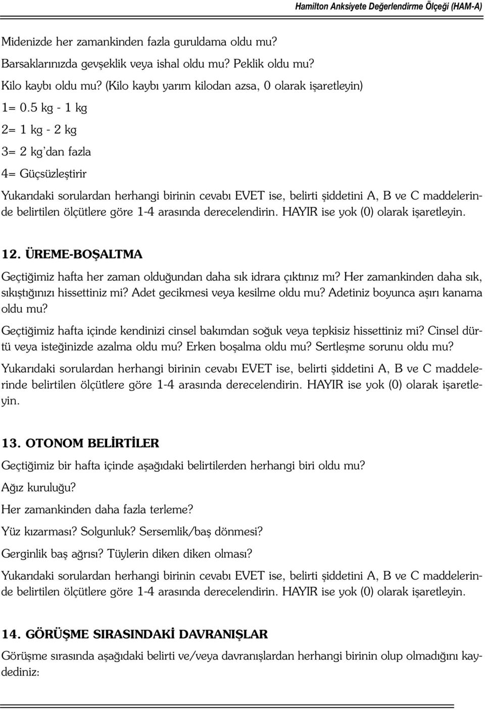 ÜREME-BOŞALTMA Geçtiğimiz hafta her zaman olduğundan daha sık idrara çıktınız mı? Her zamankinden daha sık, sıkıştığınızı hissettiniz mi? Adet gecikmesi veya kesilme oldu mu?