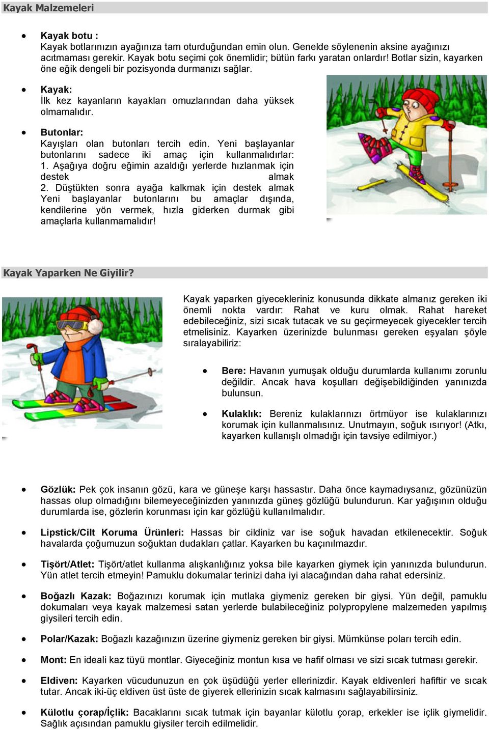 Kayak: İlk kez kayanların kayakları omuzlarından daha yüksek olmamalıdır. Butonlar: Kayışları olan butonları tercih edin. Yeni başlayanlar butonlarını sadece iki amaç için kullanmalıdırlar: 1.