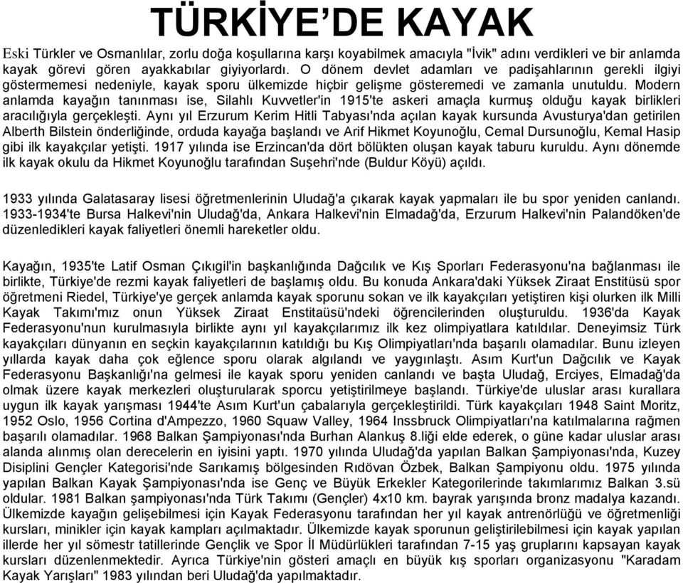 Modern anlamda kayağın tanınması ise, Silahlı Kuvvetler'in 1915'te askeri amaçla kurmuş olduğu kayak birlikleri aracılığıyla gerçekleşti.