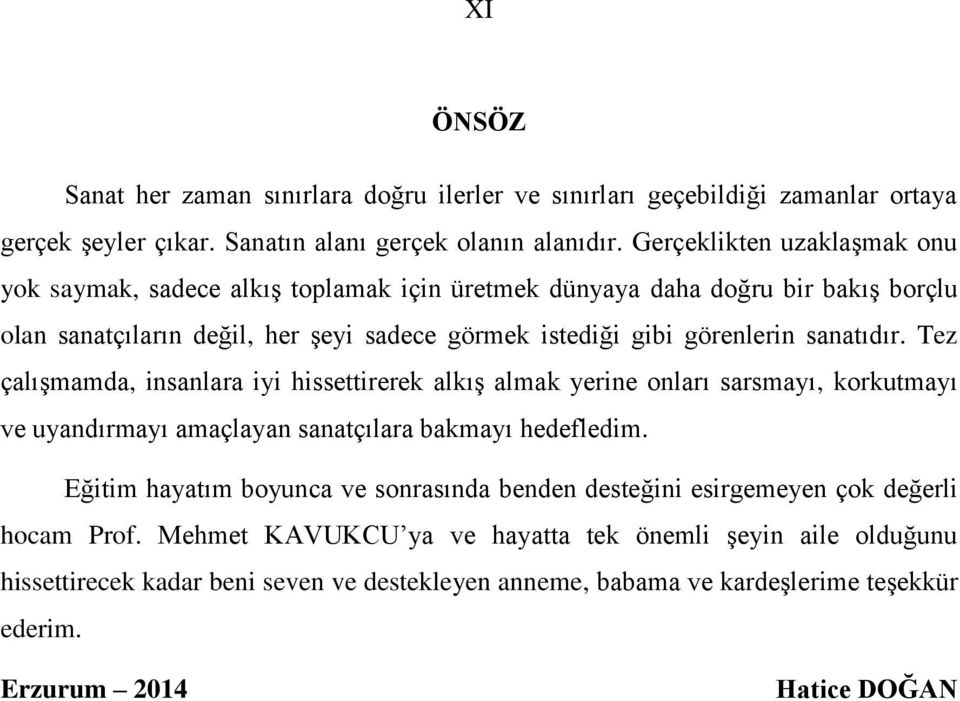 sanatıdır. Tez çalışmamda, insanlara iyi hissettirerek alkış almak yerine onları sarsmayı, korkutmayı ve uyandırmayı amaçlayan sanatçılara bakmayı hedefledim.