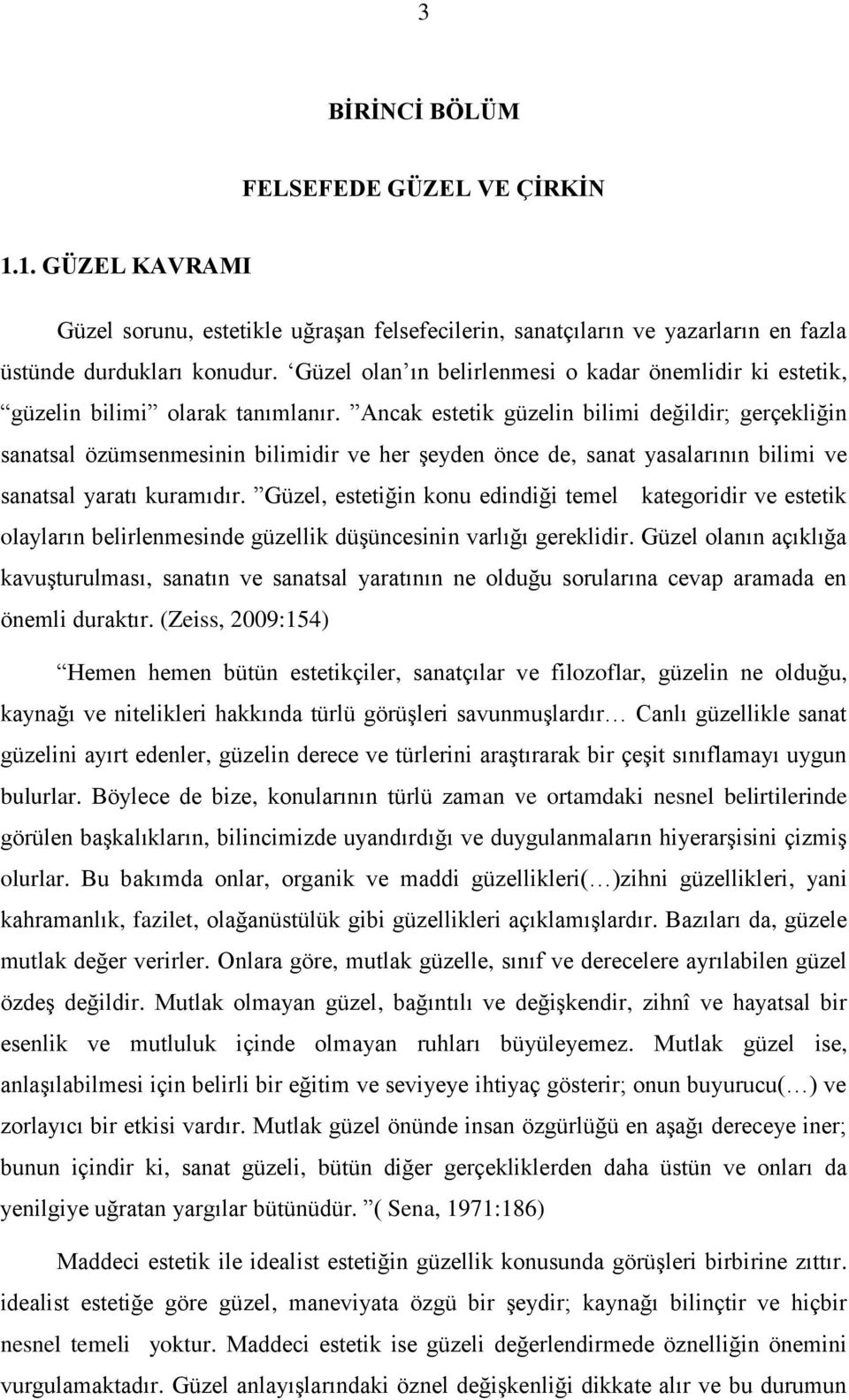 Ancak estetik güzelin bilimi değildir; gerçekliğin sanatsal özümsenmesinin bilimidir ve her şeyden önce de, sanat yasalarının bilimi ve sanatsal yaratı kuramıdır.