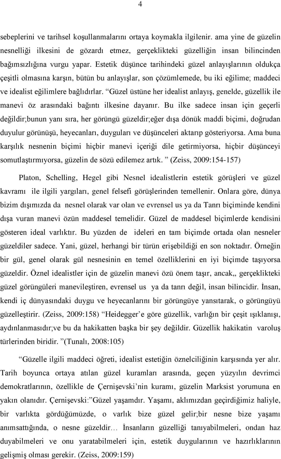 Güzel üstüne her idealist anlayış, genelde, güzellik ile manevi öz arasındaki bağıntı ilkesine dayanır.