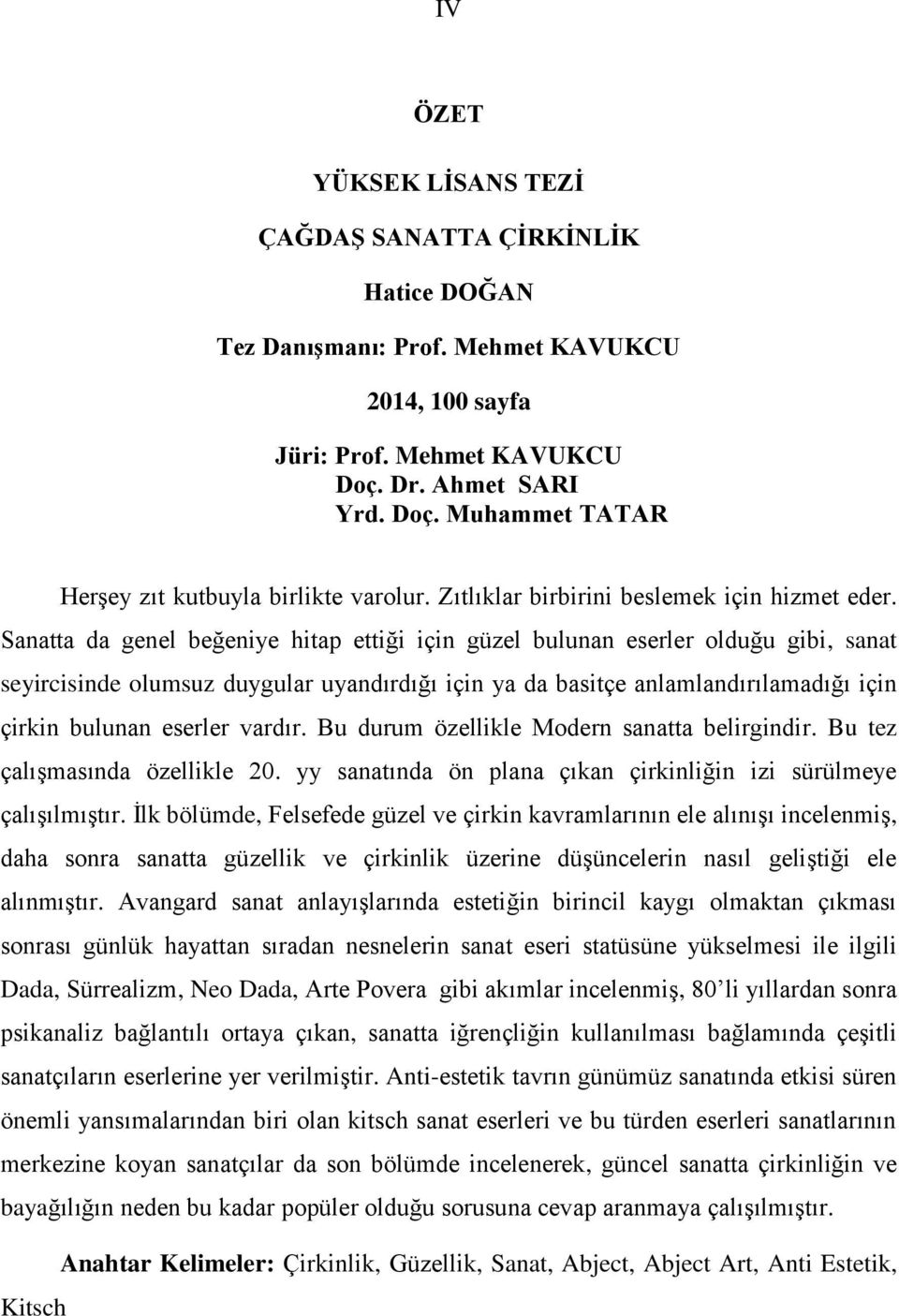 Sanatta da genel beğeniye hitap ettiği için güzel bulunan eserler olduğu gibi, sanat seyircisinde olumsuz duygular uyandırdığı için ya da basitçe anlamlandırılamadığı için çirkin bulunan eserler